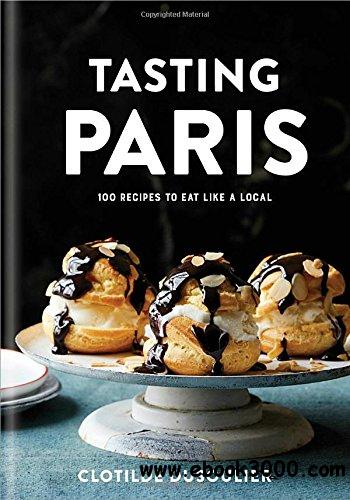 Tasting Paris: 100 Recipes to Eat Like a Local