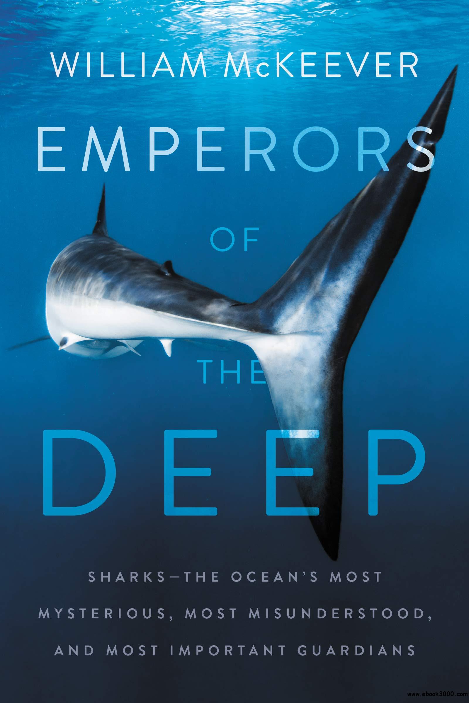 Emperors of the Deep: Sharks-The Ocean's Most Mysterious, Most Misunderstood, and Most Important Guardians
